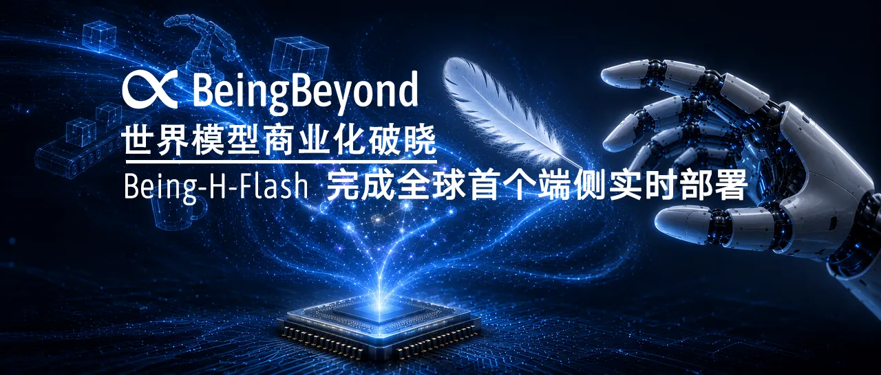世界模型商业化破晓，Being-H-Flash完成全球首个端侧实时部署